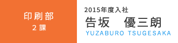 印刷部 2課　2015年度入社　告坂 優三朗